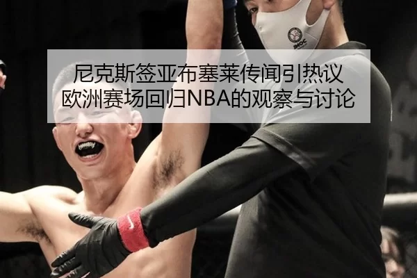 尼克斯签亚布塞莱传闻引热议 欧洲赛场回归NBA的观察与讨论